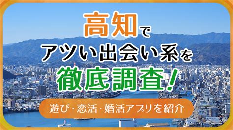 高知出会い系|高知の出会いの場5選！おすすめマッチングアプリや出会いスポ…